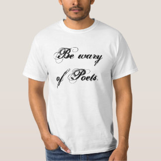 Be wary of Poets. T-Shirt