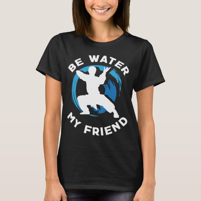 Be Water my Friend Aikido Karate Jiu Jitsu T-Shirt (Front)