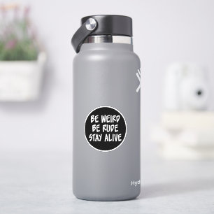 Be Weird, Be Rude, Stay Alive Sticker