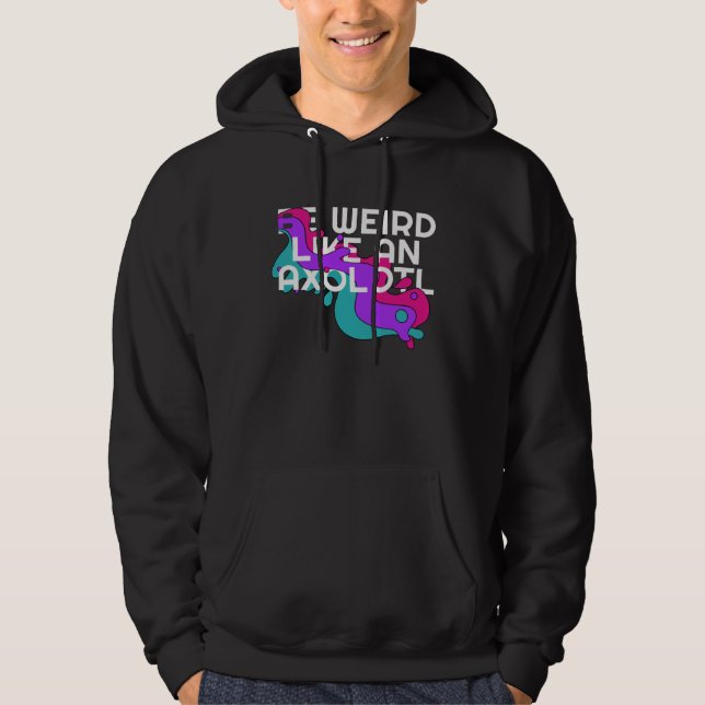 Be Weird like an Axolotl  for Ambystoma Hoodie (Front)