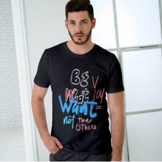 Be What You Want Not The Others Inspirational T-Shirt
