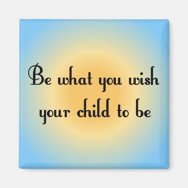 Be what you wish your child to be Magnet (Front)