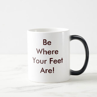 Be Where Your Feet Are Magic Mug