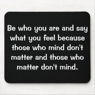 Be who you are and say what you feel because.... mouse mat