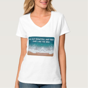 Be wild, beautiful, and free. Just like the sea, T-Shirt