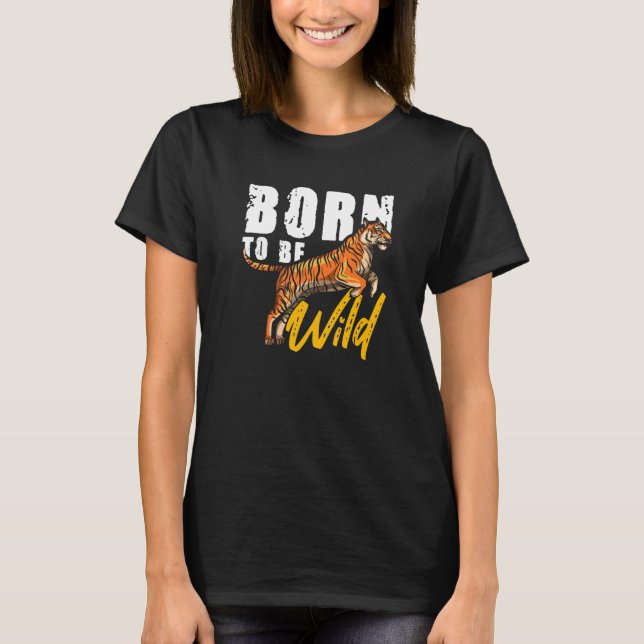 Be Wild Tiger Big Cat Predator Wildlife Wilderness T-Shirt (Front)