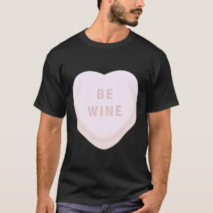 Be Wine Mine Valentines Day Candy Heart Conversati T-Shirt
