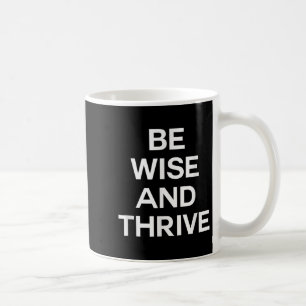 Be Wise And Thrive Smart Clever Wise Bright Men Or Coffee Mug