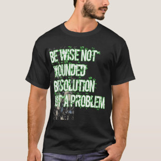 Be wise not wounded be a solution not problem T-Shirt