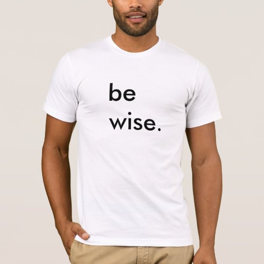 Be Wise White T-Shirt