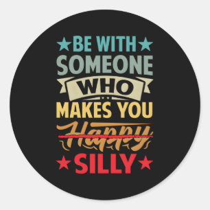 Be With Someone Who Makes You Happy Silly Classic Round Sticker