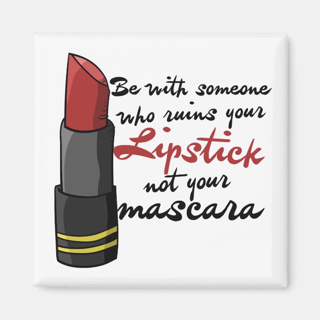 Be with someone who ruins your lipstick magnet (Front)