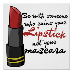 Be with someone who ruins your lipstick poster