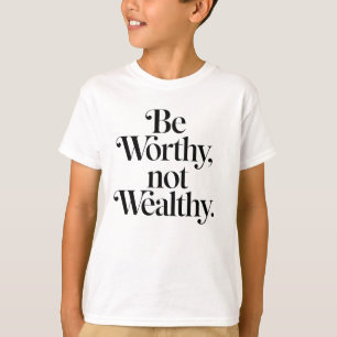 "Be Worthy, not Wealthy" - Typography motivation T-Shirt