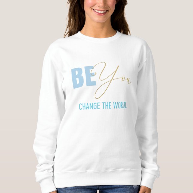 Be You, Change the World Sweatshirt (Front)