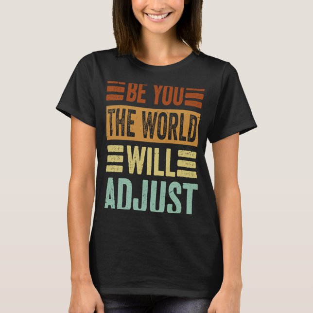 Be You  The World Will Adjust T-Shirt (Front)