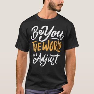 Be you the world will adjust T-Shirt