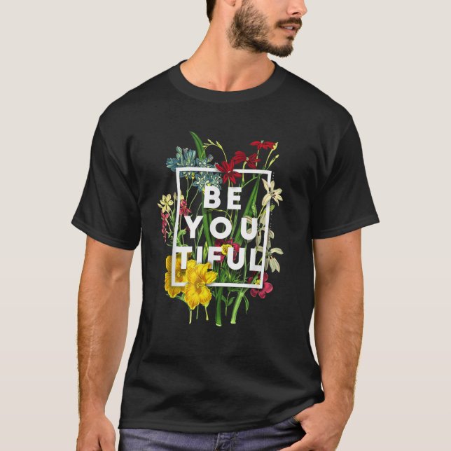 Be You Tiful Inspirational Beautiful Spring Flower T-Shirt (Front)