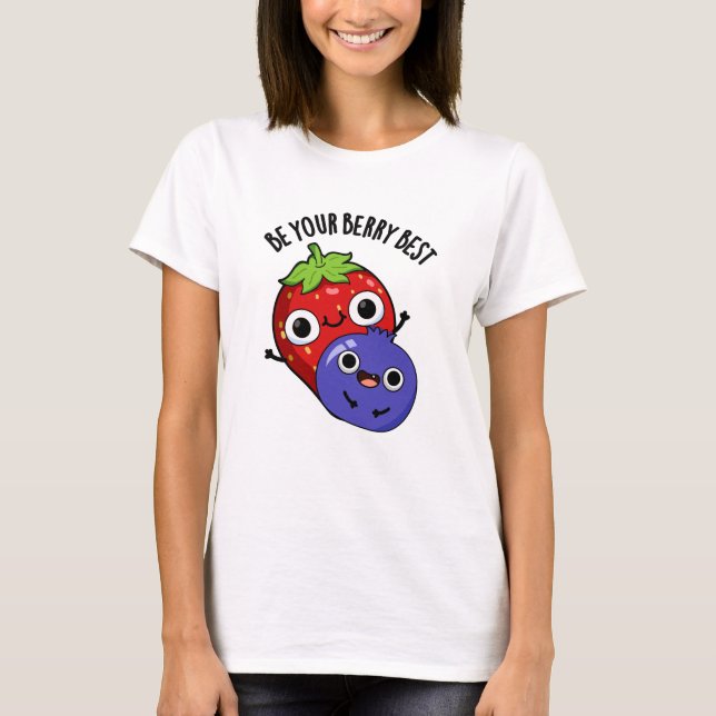 Be Your Berry Best Funny Fruit Pun  T-Shirt (Front)