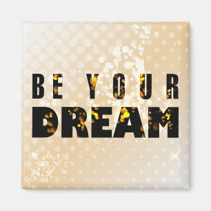 Be Your Dream. Inspirational Quote Magnet