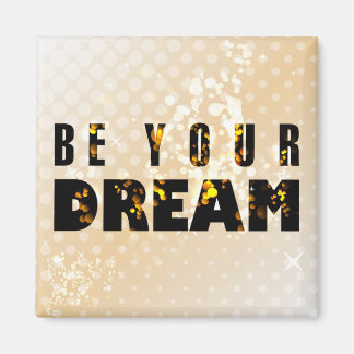 Be Your Dream. Inspirational Quote Magnet