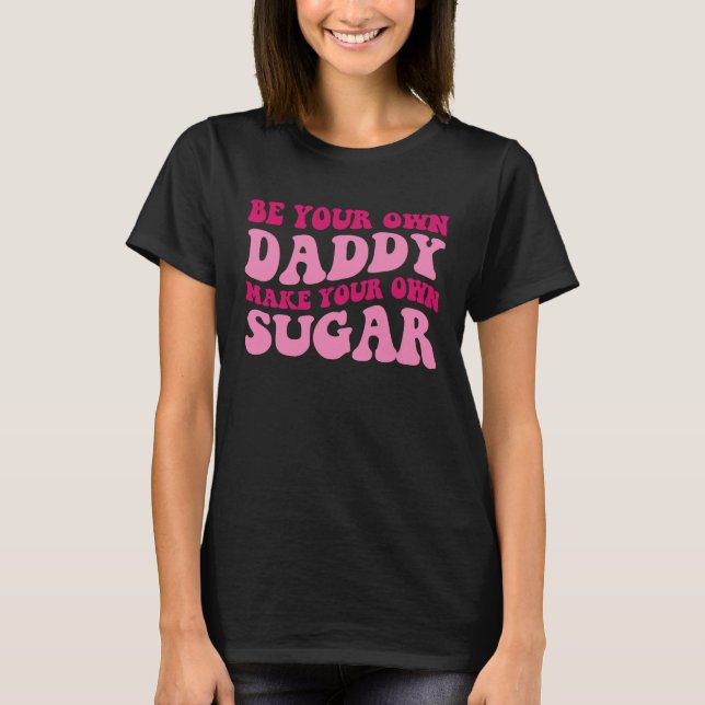 Be Your Own Daddy Make Your Own Sugar  Groovy Wome T-Shirt (Front)