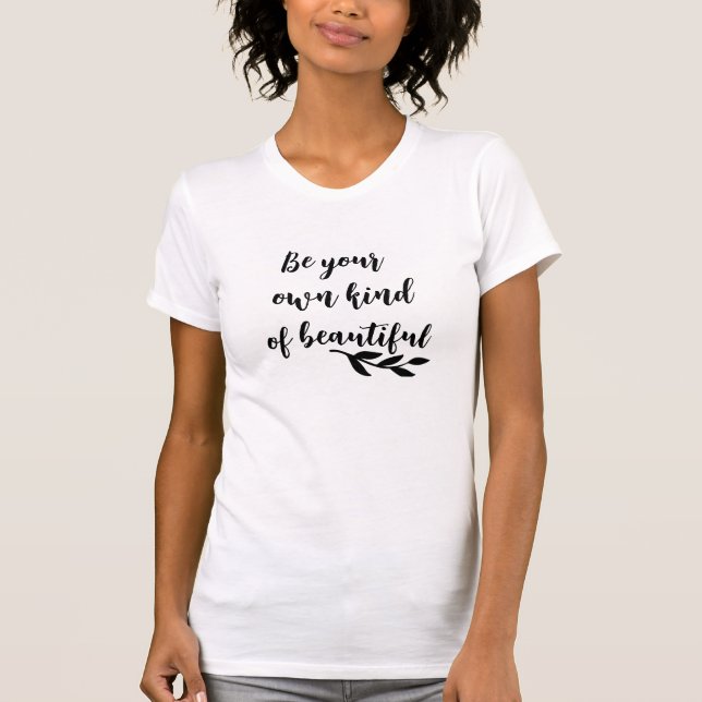 Be Your Own Kind of Beautiful Quote Shirt (Front)