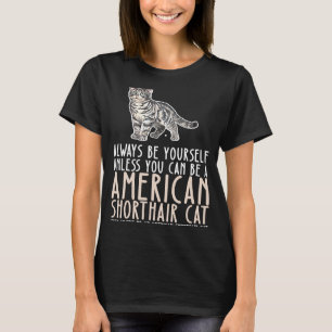 Be Yourself Always And Be A American Shorthair Cat T-Shirt