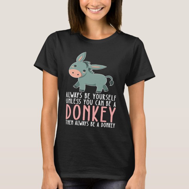 Be Yourself Always And Be A Donkey T-Shirt (Front)