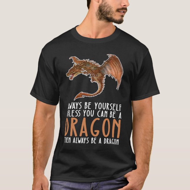 Be Yourself Always And Be A Dragon T-Shirt (Front)