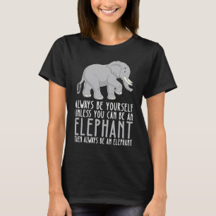 Be Yourself Always And Be A Elephant T-Shirt