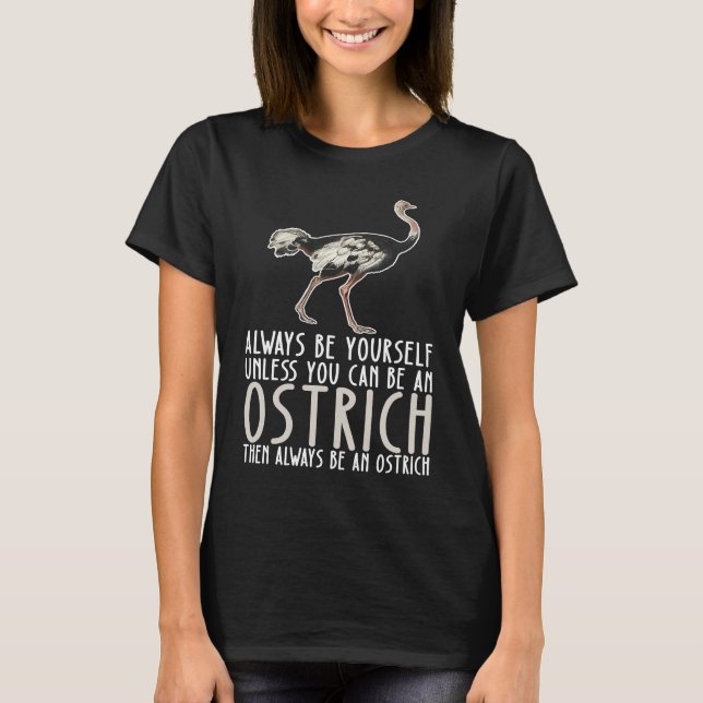 Be Yourself Always And Be A Ostrich T-Shirt (Front)