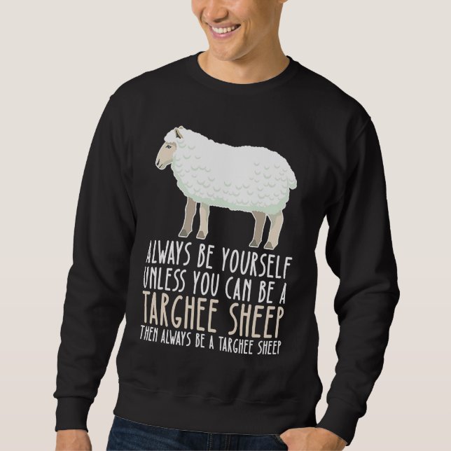 Be Yourself Always And Be A Targhee Sheep Sweatshirt (Front)
