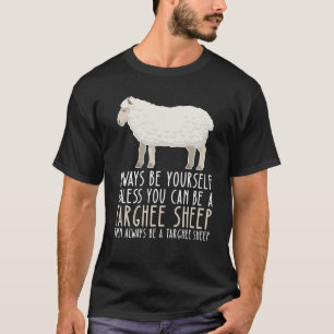 Be Yourself Always And Be A Targhee Sheep T-Shirt