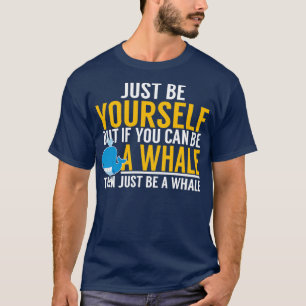 Be Yourself Be A Whale T-Shirt