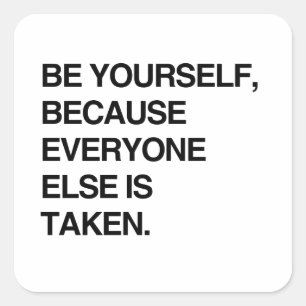 BE YOURSELF BECAUSE EVERYONE IS TAKEN SQUARE STICKER