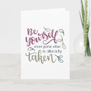 Be yourself everyone else is already taken card