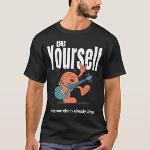 Be Yourself Everyone Else Is Already Taken T-Shirt