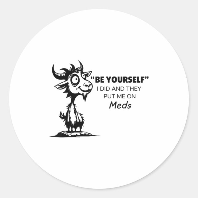 Be Yourself I Did And They Put Me On Meds  Classic Round Sticker (Front)