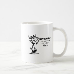 Be Yourself I Did And They Put Me On Meds  Coffee Mug