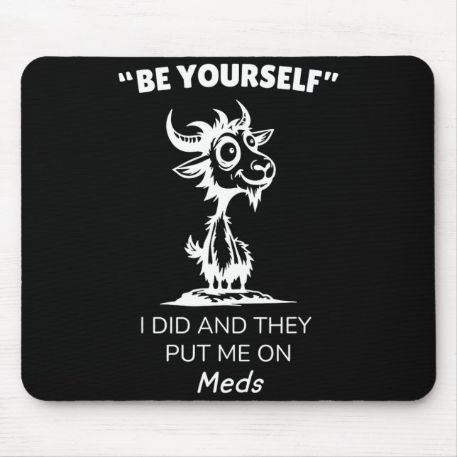 Be Yourself I Did And They Put Me On Meds Funny Go Mouse Mat (Front)