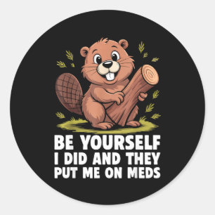 Be Yourself I Did And They Put Me On Meds Funny Sa Classic Round Sticker