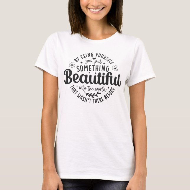 Be Yourself Something Beautiful Quote T-Shirt (Front)