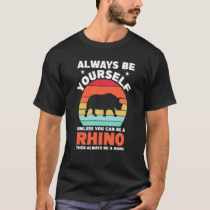Be Yourself Unless You A Rhino Rhino Quote T-Shirt