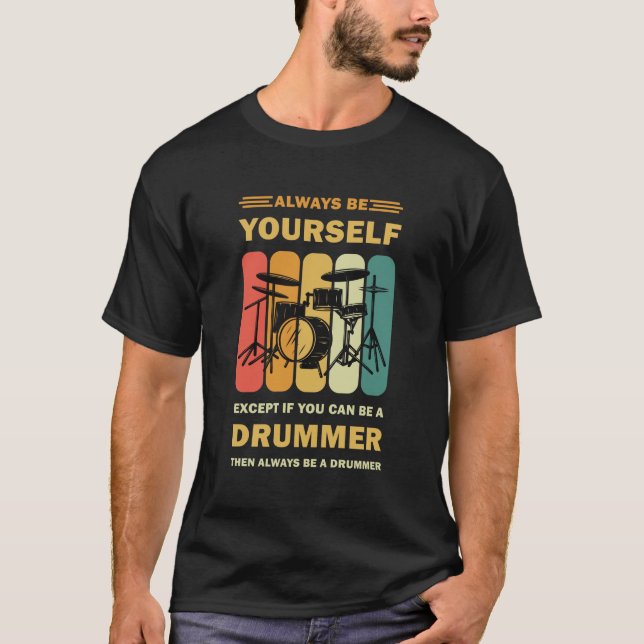 Be Yourself Unless You Be A Drummer - Drumming T-Shirt (Front)