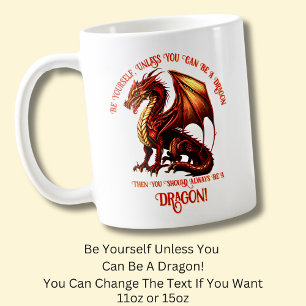 Be Yourself, Unless You Can Be A Dragon Coffee Mug