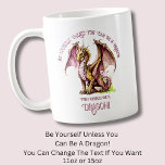 Be Yourself Unless You Can Be A Dragon! Coffee Mug<br><div class="desc">Add a Name  or Change Text  - Be Yourself,  Unless You Can Be A Dragon! - -  See my store for lots more great Dragon Gift Ideas</div>