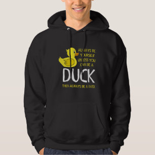 Be yourself unless you can be a Duck Hoodie
