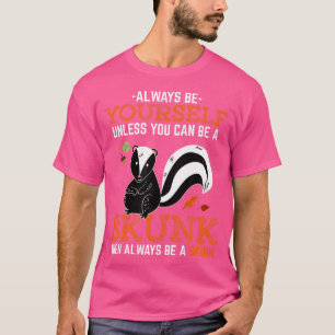 Be Yourself Unless You Can Be A Skunk T-Shirt