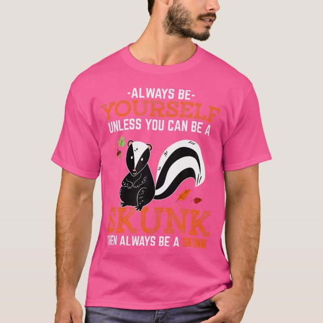Be Yourself Unless You Can Be A Skunk T-Shirt (Front)